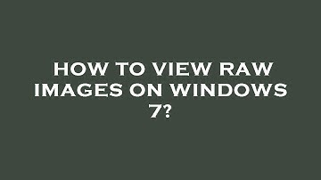 How to view raw images on windows 7?