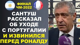 САНТУШ ВЫСКАЗАЛСЯ ОБ УХОДЕ И ИЗВИНИЛСЯ ПЕРЕД РОНАЛДУ. У МЕССИ ТРАВМА. ДЕШАМ О ИГРЕ АРГЕНТИНА ФРАНЦИЯ