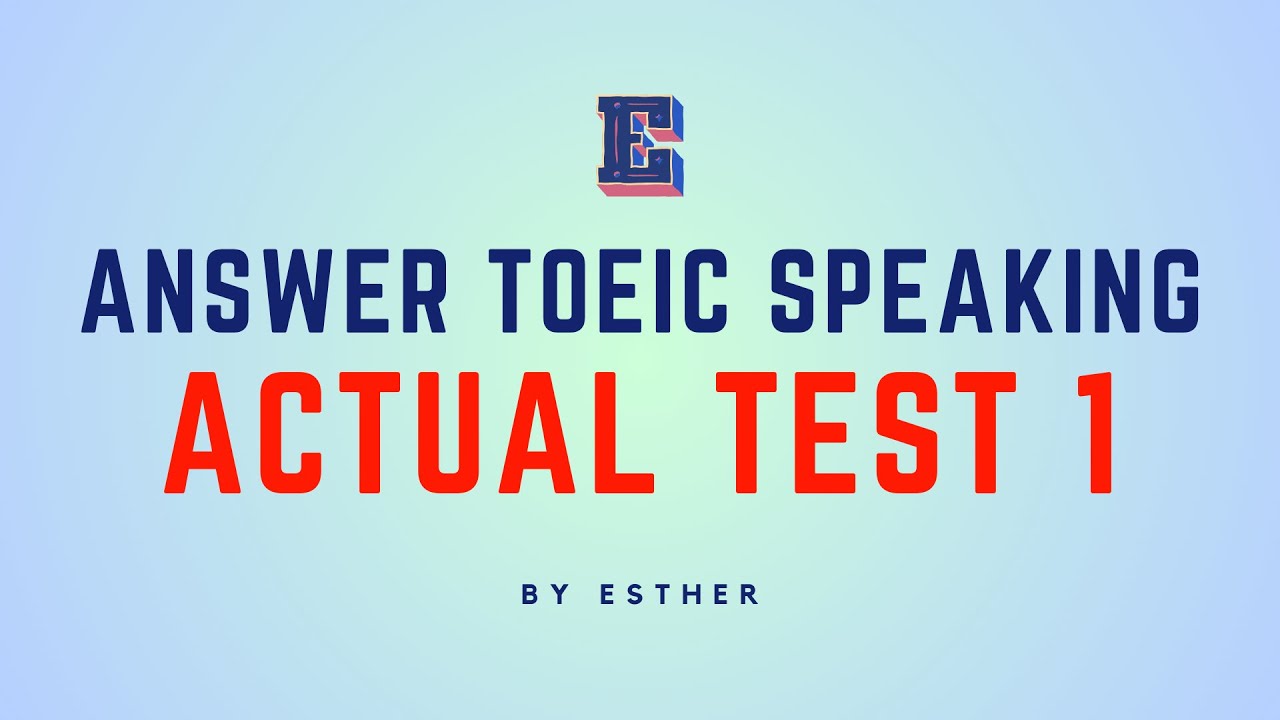 ĐÁP ÁN TEST 1 BÀI THI TOEIC SPEAKING THỰC TẾ  | English by Esther