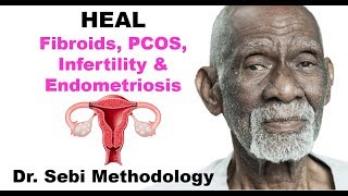 How To Heal Fibroids, PCOS, Infertility & Endometriosis - Dr. Sebi Methodology