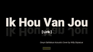 Ik hou van jou - Cevyn Sahilatua Acoustic Cover by Willy Sopacua (lirik).mp4