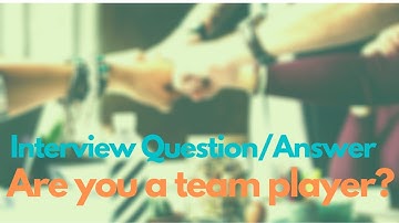 "Are you a team player?" interview question & answer