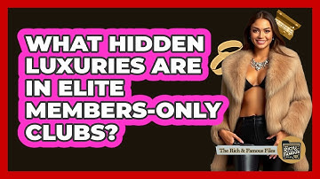 What Hidden Luxuries Are In Elite Members-only Clubs? - The Rich And Famous Files