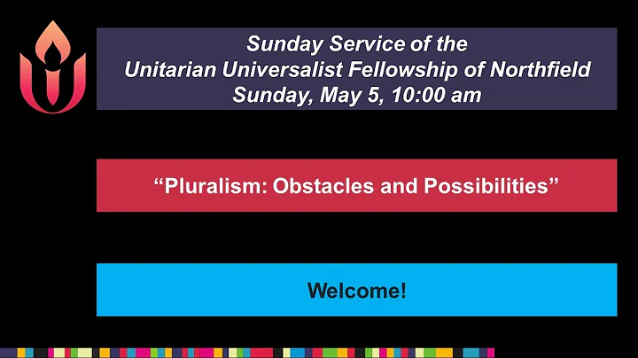 "Pluralism: Obstacles and Possibilities" 5.5.2024 Unitarian Universalist Fellowship of Northfield