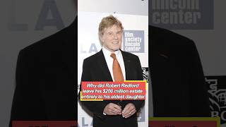 Why did Robert Redford leave his $200 million estate entirely to his eldest daughter The reason is