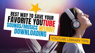 BEST WAY TO SAVE YOUR FAVORITE YOUTUBE SOUNDS/MUSICS WITHOUT DOWNLOADING - YOUTUBE LIBRARY TIPS