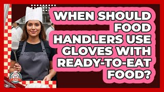 When Should Food Handlers Use Gloves With Ready-To-Eat Food?