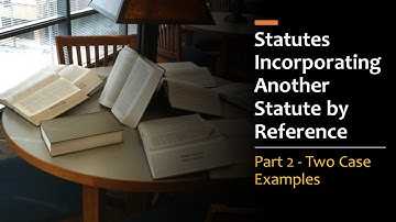 Statutes Incorporating Another Statute by Reference Part 2 - Two Case Examples