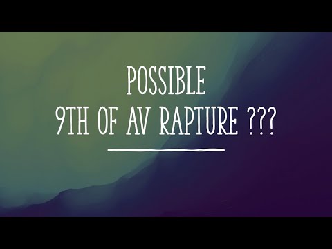  Possible 9th of Av Rapture (6-7 August) ???