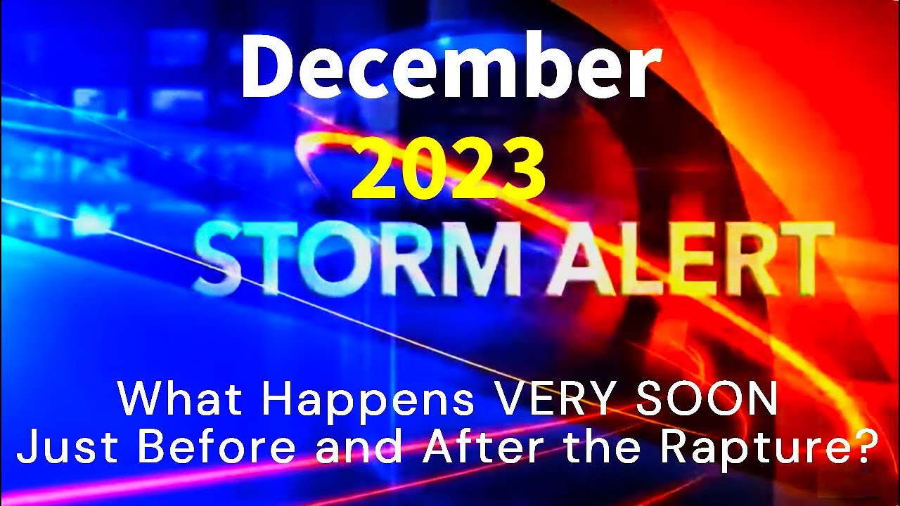 The Rapture December 2023 What to Expect Very Soon Just Before and