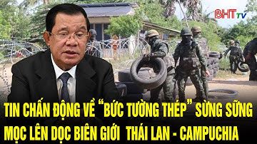 Tin chấn động về “bức tường thép” sừng sững mọc lên dọc biên giới  Thái Lan - Campuchia