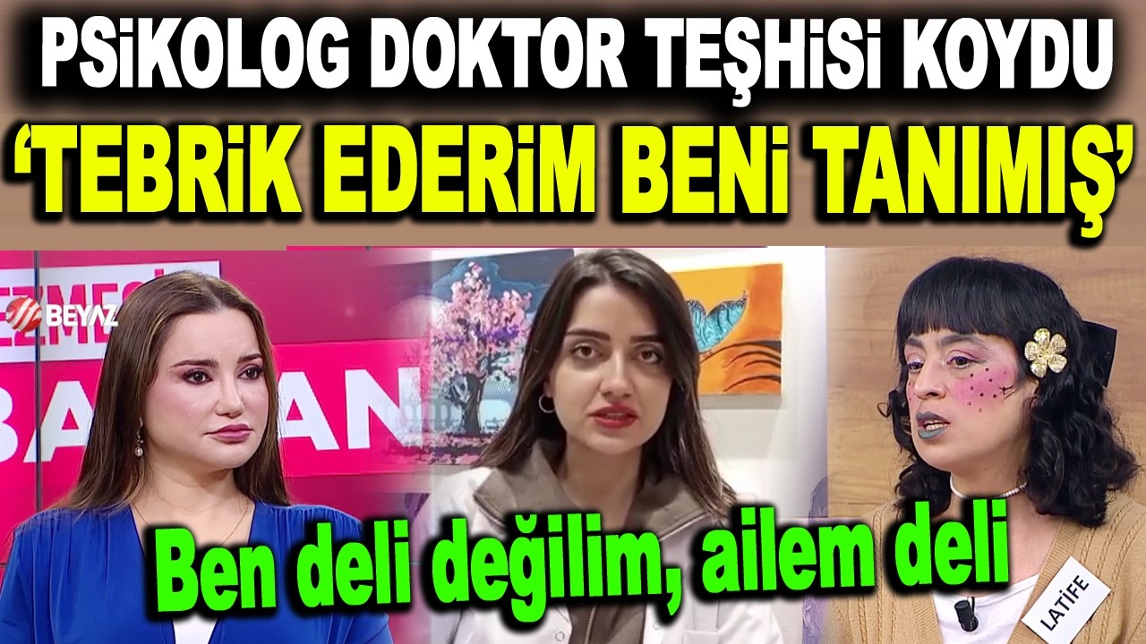 Klinik psikolog Latife'ye teşhis koydu! Latife tebrik etti: Ben deli değilim ailem deli