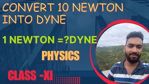 Convert 10 newton into dyne |dimensional analysis| +1physics
