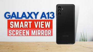 Samsung Galaxy A13 has Smart View & Screen Mirror?