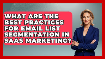 What Are the Best Practices for Email List Segmentation in SaaS Marketing?