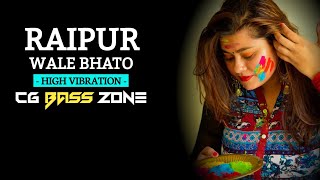 Raipur Wale Bhato | HIGH VIBRATION MIX | cg holi dj song | CG BASS ZONE | 2023
