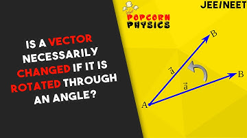 Is a vector necessarily changed if it is rotated through an angle? | Prateek Jain Sir