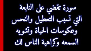 سورة تقضي على التابعة التي تسبب التعطيل والنحس وعكوسات الحياة وتشويه السمعه وكراهية الناس لك