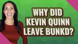 Why did Kevin Quinn leave Bunkd?