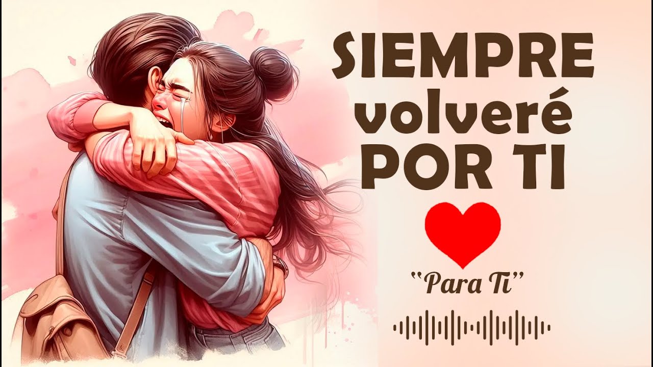 Para ti mi amor 💕 – Siempre volveré por ti