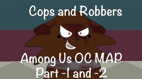 Cops and Robbers Among Us OC MAP Part -1 and -2