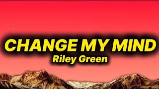Riley Green - Change My Mind (lyrics)