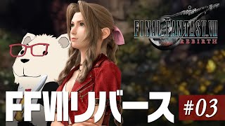 【FF7Rebirth実況】🐻‍❄️シロクマと遊ぶファイナルファンタジー7リバース #03