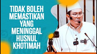 Tidak Boleh Memastikan Yang Meninggal Husnul Khotimah - Ustadz Ahmad Zainuddin Al Banjary, Lc
