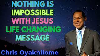 NOTHING IS IMPOSSIBLE WITH JESUS LIFE CHANGING MESSAGE  CHRIS OYAKHILOME