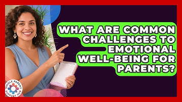 What Are Common Challenges to Emotional Well-Being for Parents? | Single Parent Support Hub News