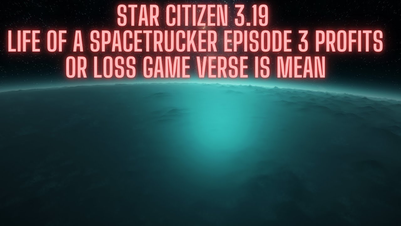 Star Citizen 3.19 Life of A Space Trucker Profits or Losses Episode 3 ...