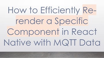 How to Efficiently Re-render a Specific Component in React Native with MQTT Data