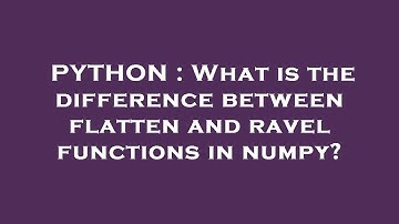 PYTHON : What is the difference between flatten and ravel functions in numpy?