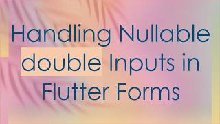 Handling Nullable double Inputs in Flutter Forms