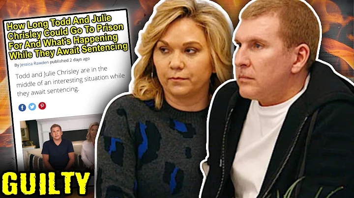 todd and julie chrisley may be going to prison and...