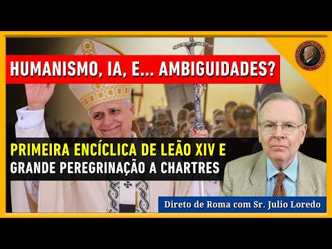 1° ENCÍCLICA DE LEÃO XIV - HUMANISMO vs IA? IMENSA PEREGRINAÇÃO à CHARTRES 2026 - Direto de Roma