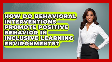 How Do Behavioral Interventions Promote Positive Behavior in Inclusive Learning Environments?