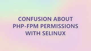 Confusion about php-fpm permissions with SELinux