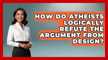 How Do Atheists Logically Refute The Argument From Design? - Learn About Atheism