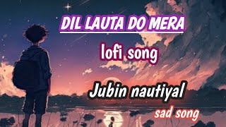 Dil_lauta_do_mera _chale_jayenge_ jubin nautiyal _payal dev #lofi #hindi #sad #jubinnautiyal #lofi