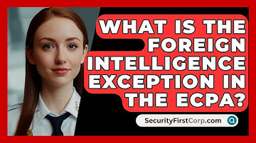 What Is The Foreign Intelligence Exception In The ECPA? - SecurityFirstCorp.com