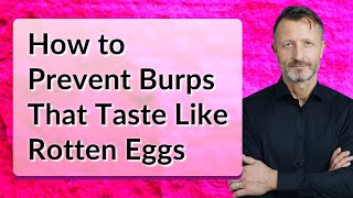 How to Prevent Burps That Taste Like Rotten Eggs