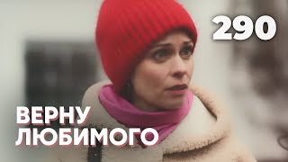 ВЕРНУ ЛЮБИМОГО | Серия 290