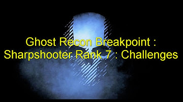 Ghost Recon Breakpoint : Sharpshooter Rank 7 : Challenges