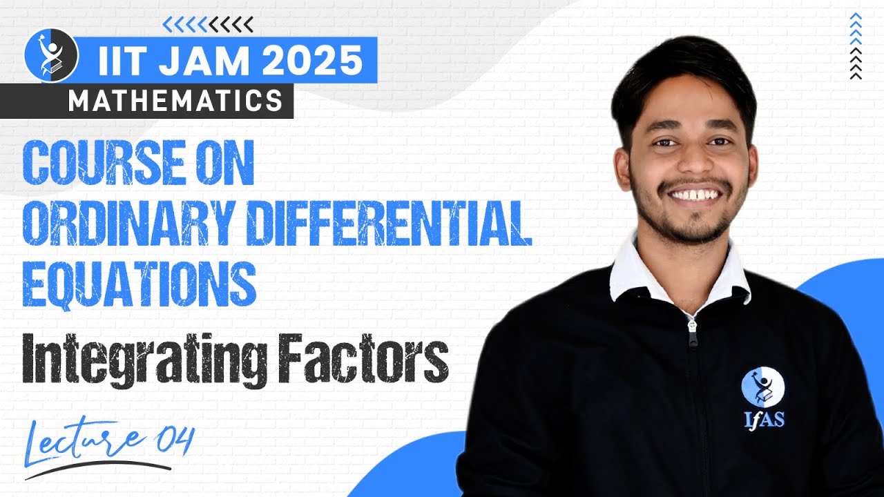 Integrating Factors | Ordinary Differential Equations | IIT JAM 2025 Mathematics | L4 | IFAS