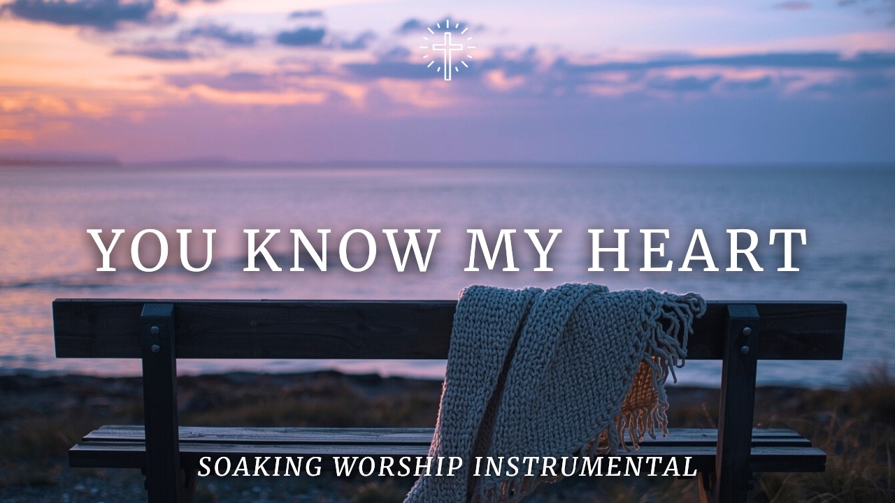 YOU KNOW MY HEART | Soaking Worship Instrumental for Prayer & Deep Surrender