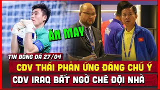 🔴 Tin bóng đá 27/04 | CĐV Indonesia, Thái Lan, Iraq nói gì khi U23 Việt Nam bị loại?