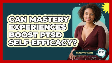 Can Mastery Experiences Boost PTSD Self-efficacy? - PTSD Support Channel