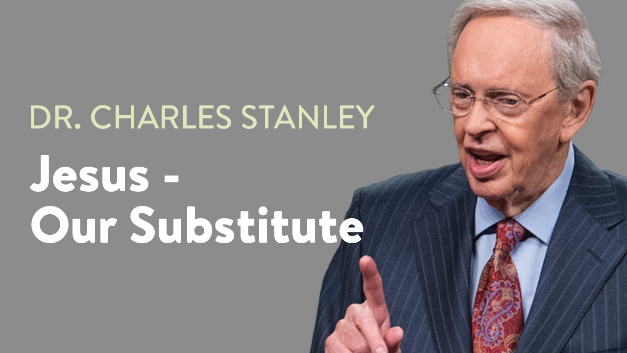 Jesus - Our Substitute – Dr. Charles Stanley