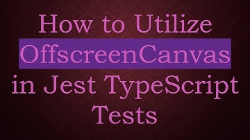 How to Utilize OffscreenCanvas in Jest TypeScript Tests